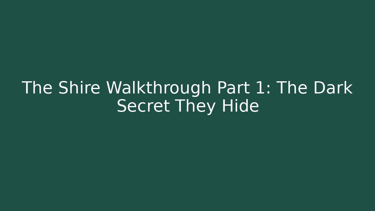 The Shire Walkthrough Part 1: The Dark Secret They Hide