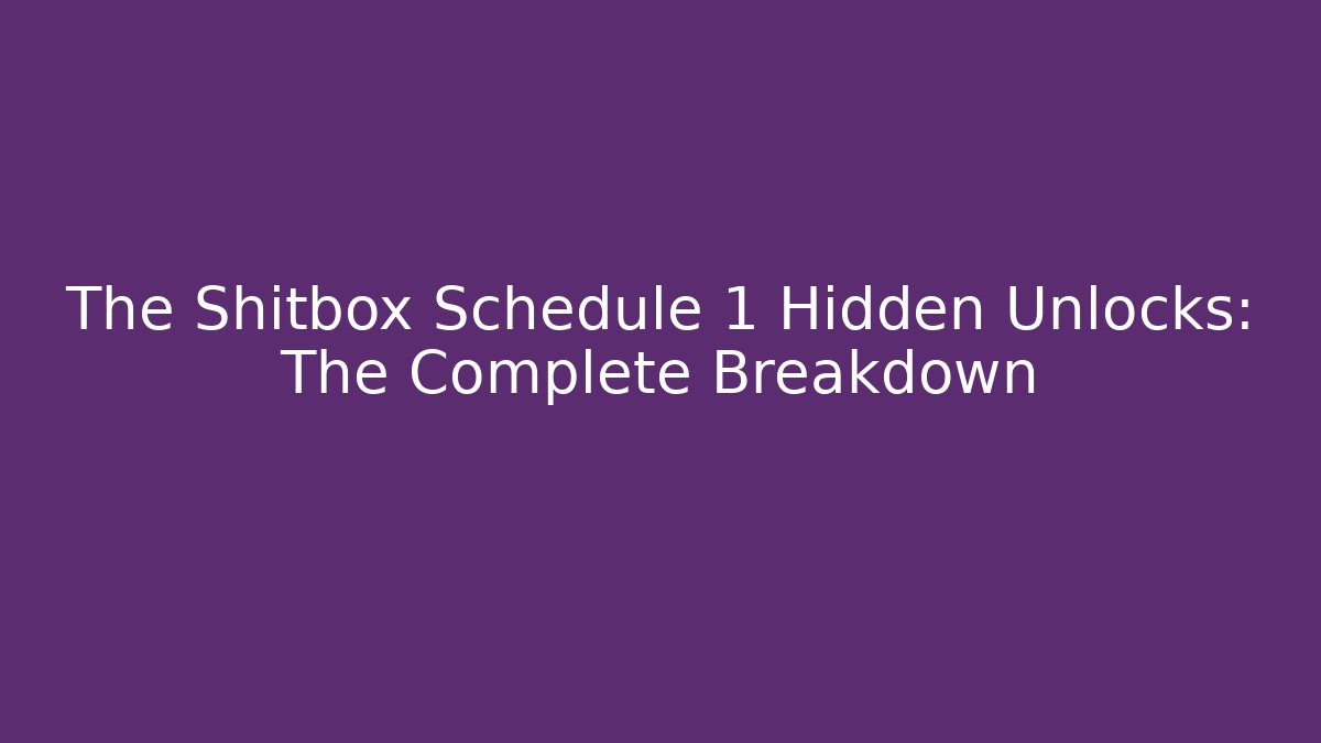 The Shitbox Schedule 1 Hidden Unlocks: The Complete Breakdown - Smart Esu