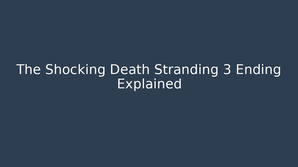 The Shocking Death Stranding 3 Ending Explained