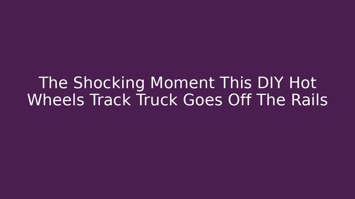 The Shocking Moment This DIY Hot Wheels Track Truck Goes Off The Rails