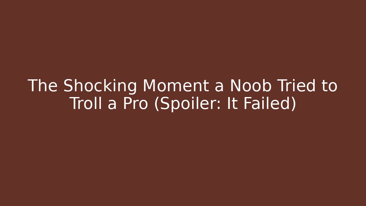 The Shocking Moment a Noob Tried to Troll a Pro (Spoiler: It Failed)