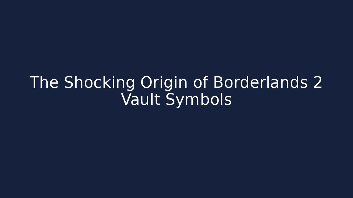 The Shocking Origin of Borderlands 2 Vault Symbols