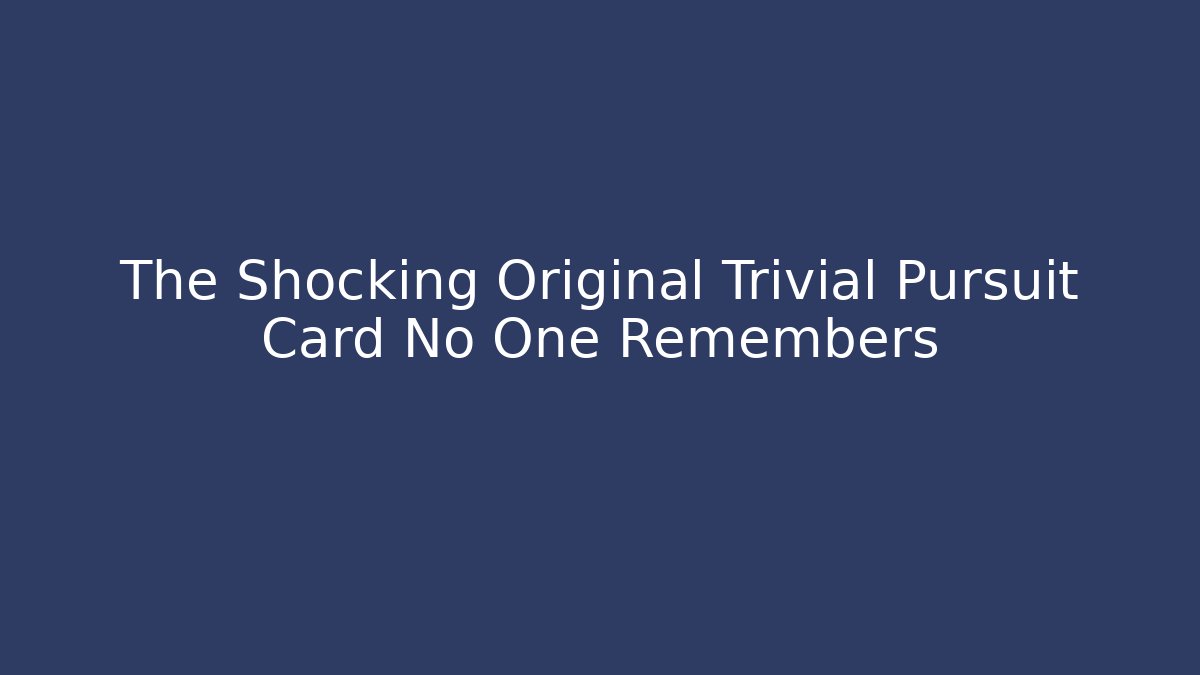 The Shocking Original Trivial Pursuit Card No One Remembers