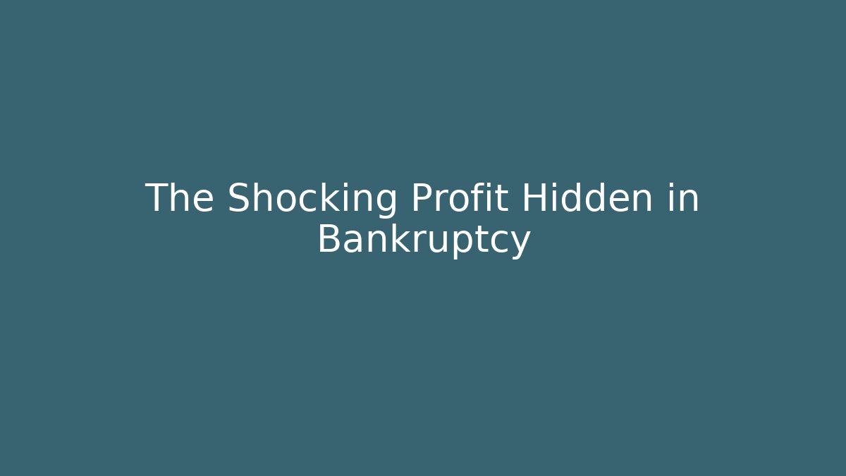 The Shocking Profit Hidden in Bankruptcy