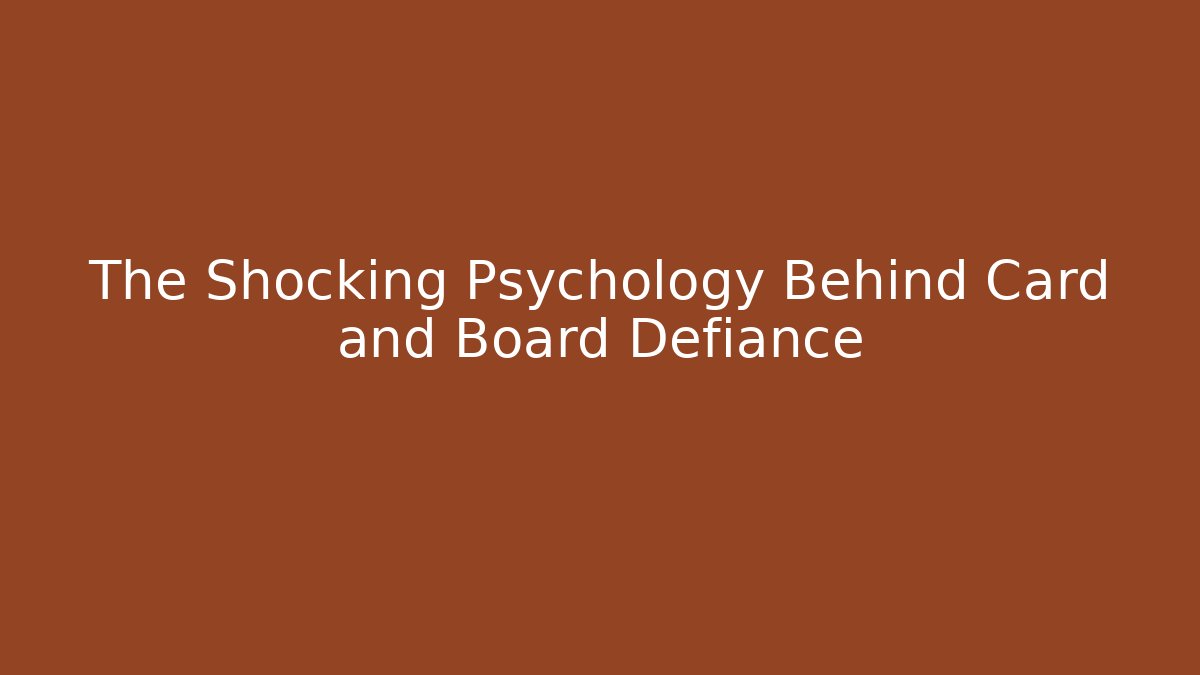 The Shocking Psychology Behind Card and Board Defiance