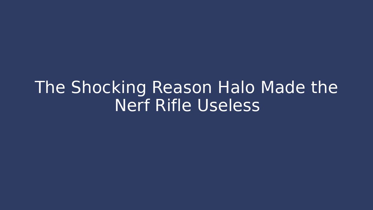 The Shocking Reason Halo Made the Nerf Rifle Useless