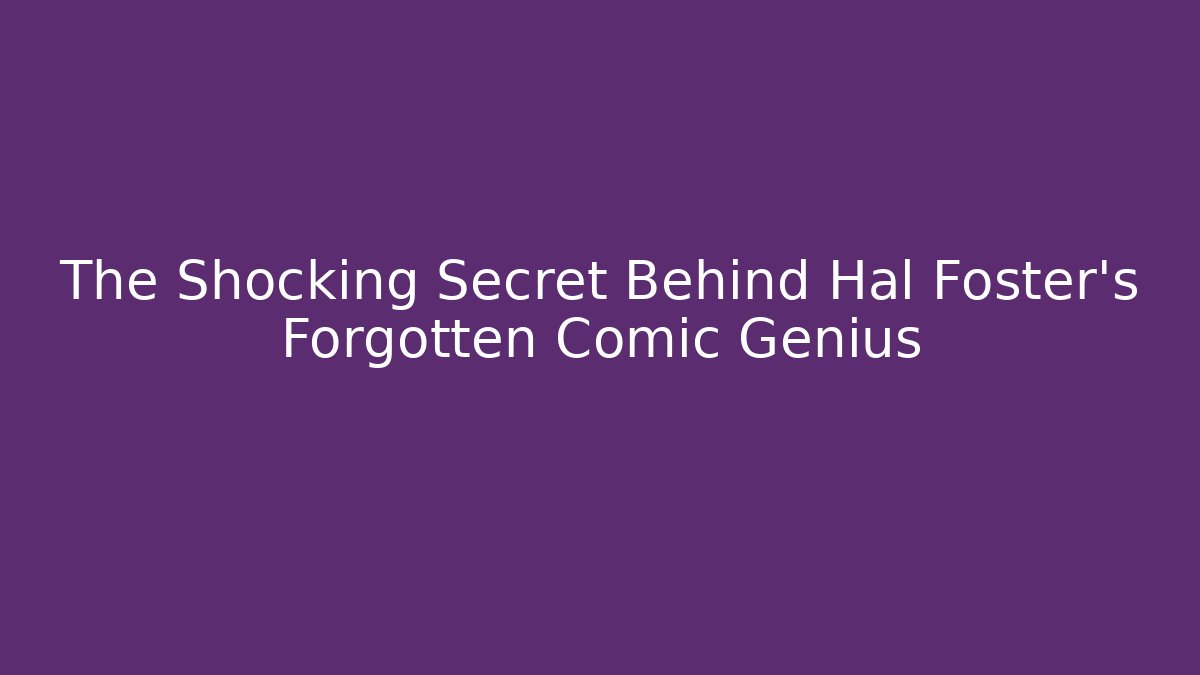 The Shocking Secret Behind Hal Foster's Forgotten Comic Genius