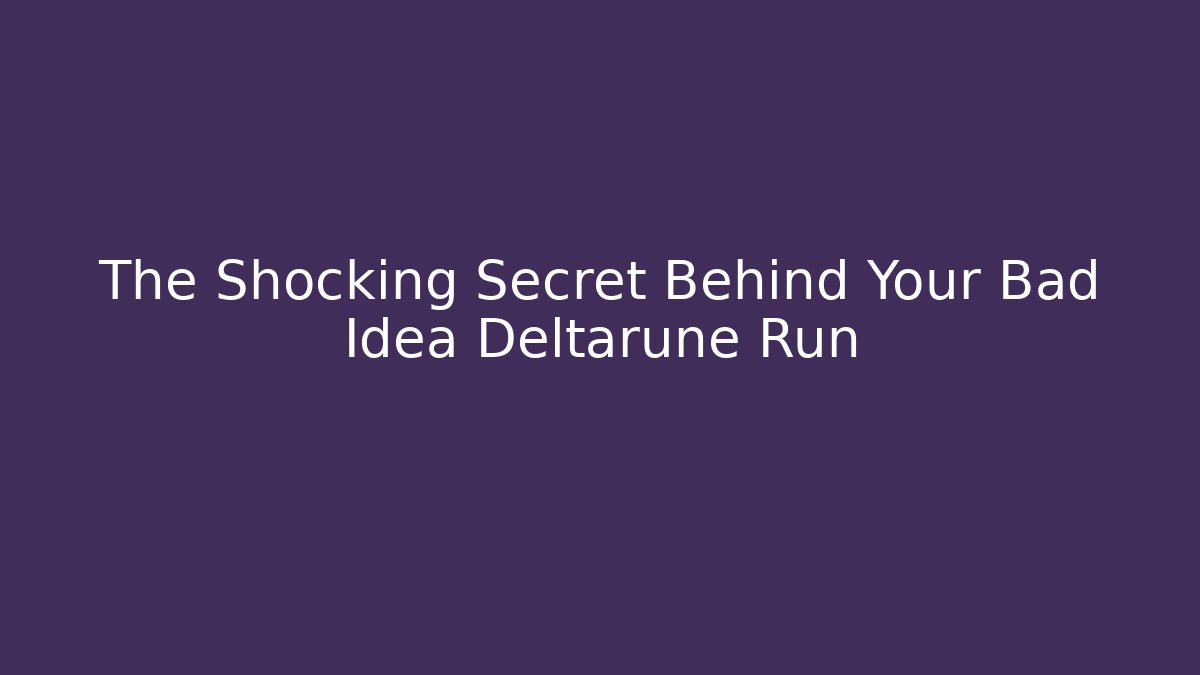 The Shocking Secret Behind Your Bad Idea Deltarune Run