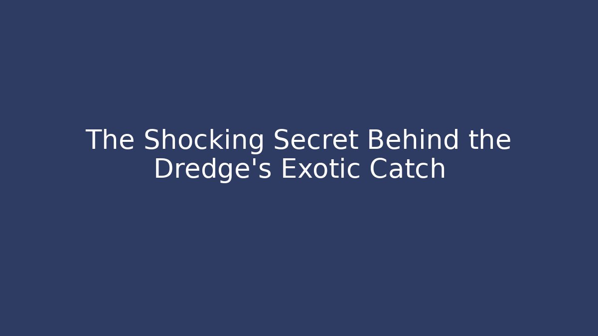 The Shocking Secret Behind the Dredge's Exotic Catch