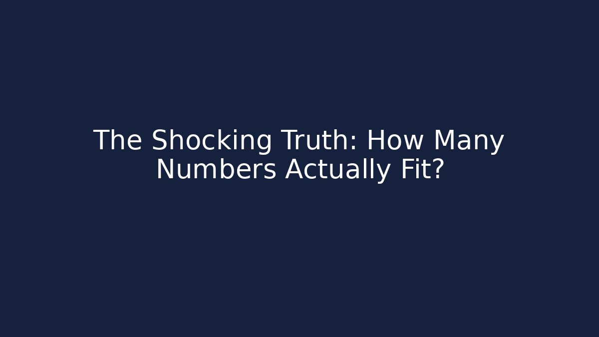 The Shocking Truth: How Many Numbers Actually Fit?