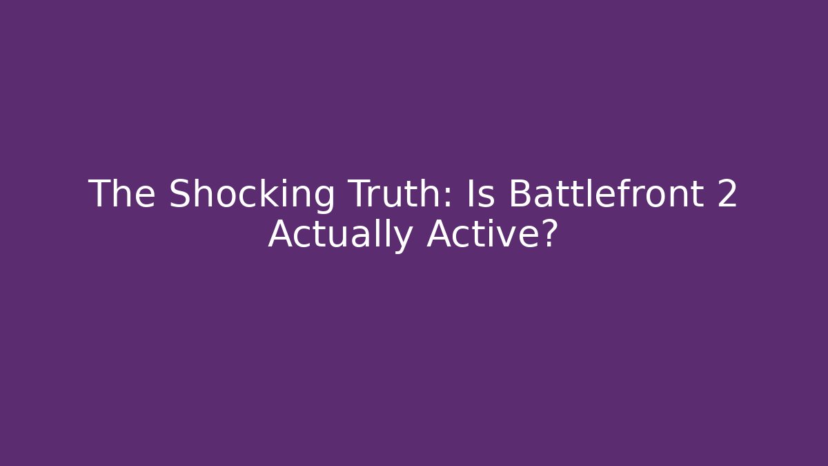The Shocking Truth: Is Battlefront 2 Actually Active? - Smart Esu