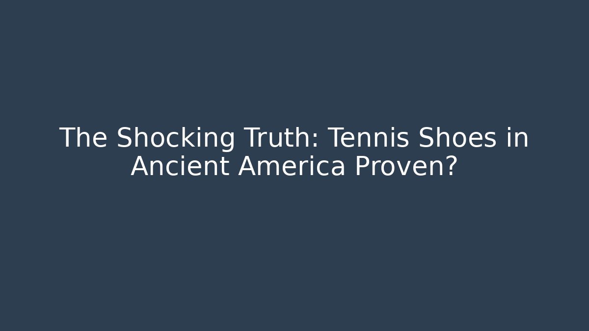 The Shocking Truth: Tennis Shoes in Ancient America Proven?