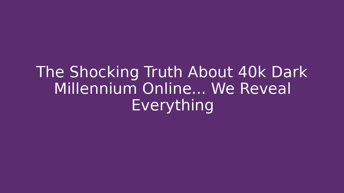 The Shocking Truth About 40k Dark Millennium Online… We Reveal Everything
