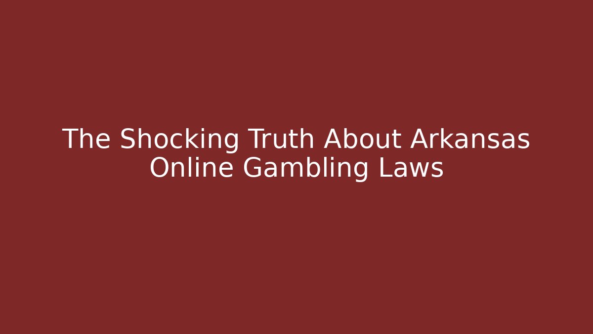 The Shocking Truth About Arkansas Online Gambling Laws