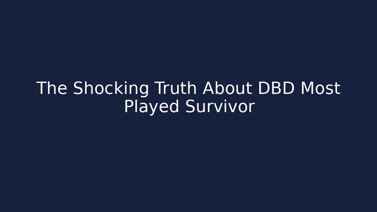 The Shocking Truth About DBD Most Played Survivor