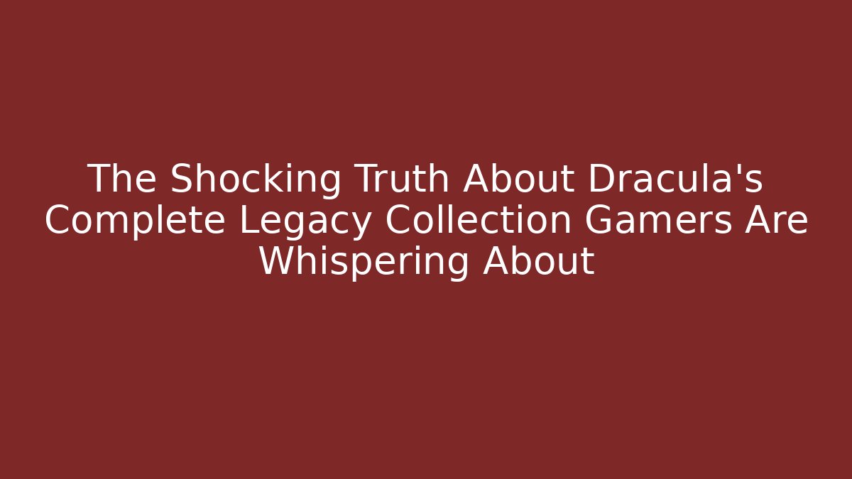 The Shocking Truth About Dracula's Complete Legacy Collection Gamers Are Whispering About