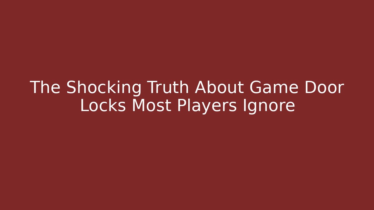 The Shocking Truth About Game Door Locks Most Players Ignore