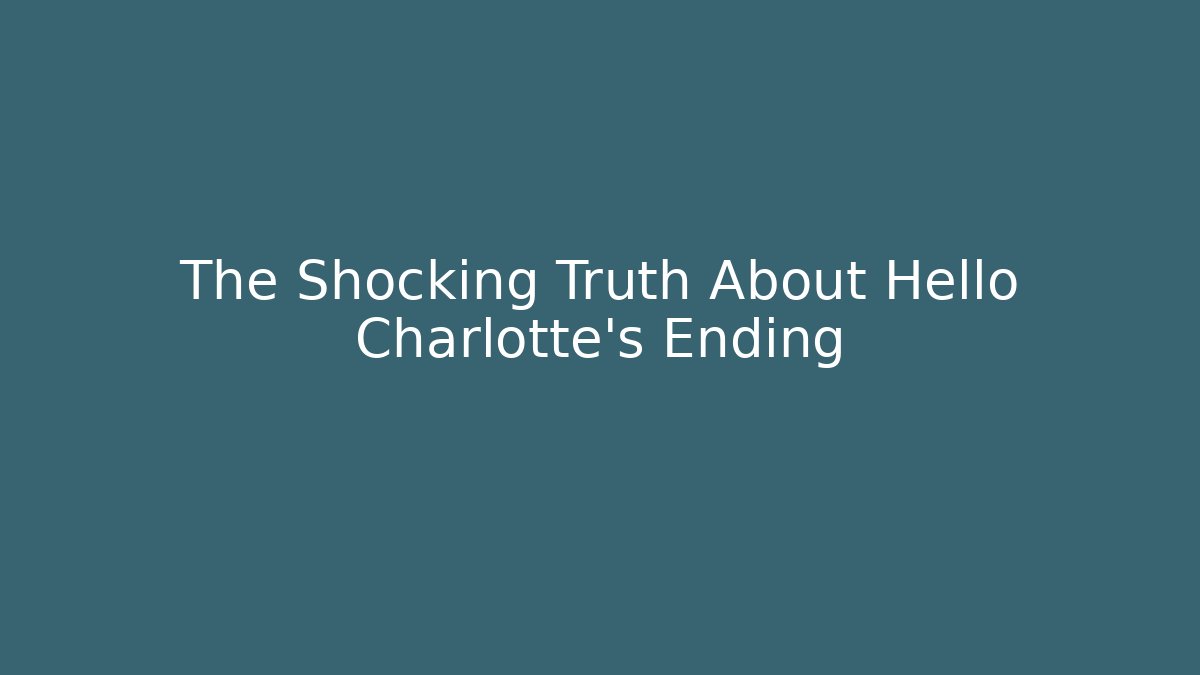 The Shocking Truth About Hello Charlotte's Ending - Smart Esu