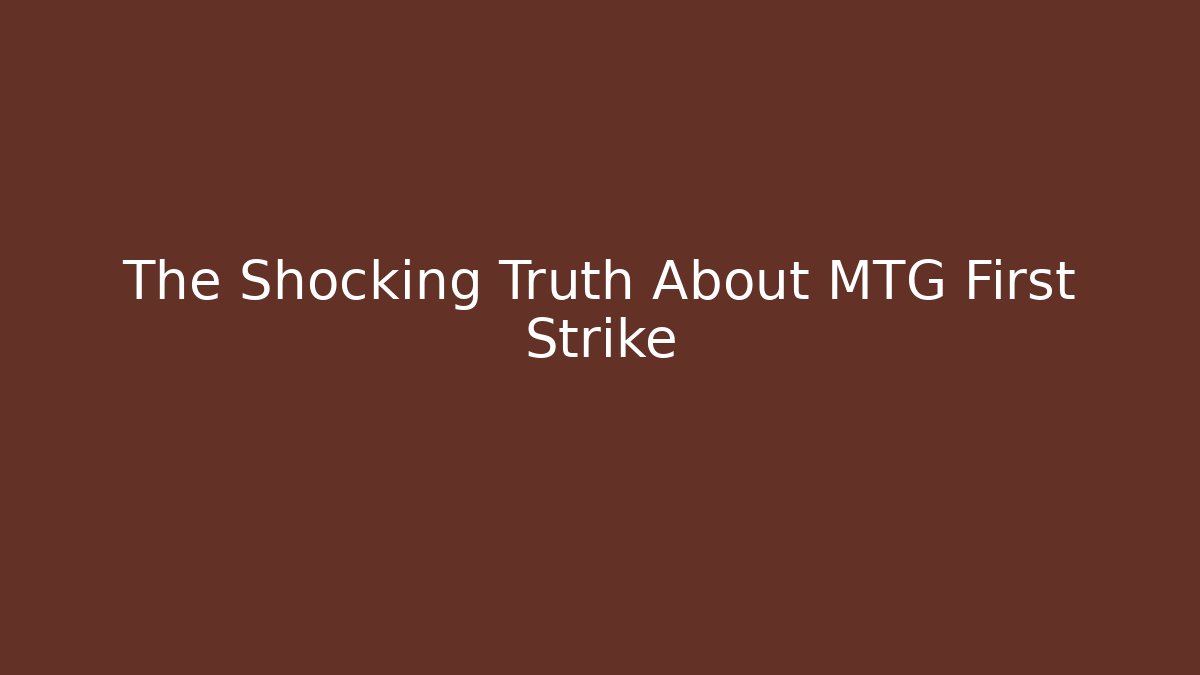The Shocking Truth About MTG First Strike