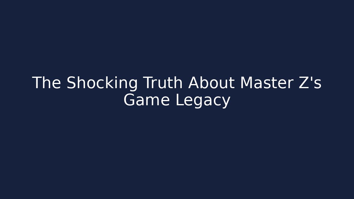 The Shocking Truth About Master Z's Game Legacy