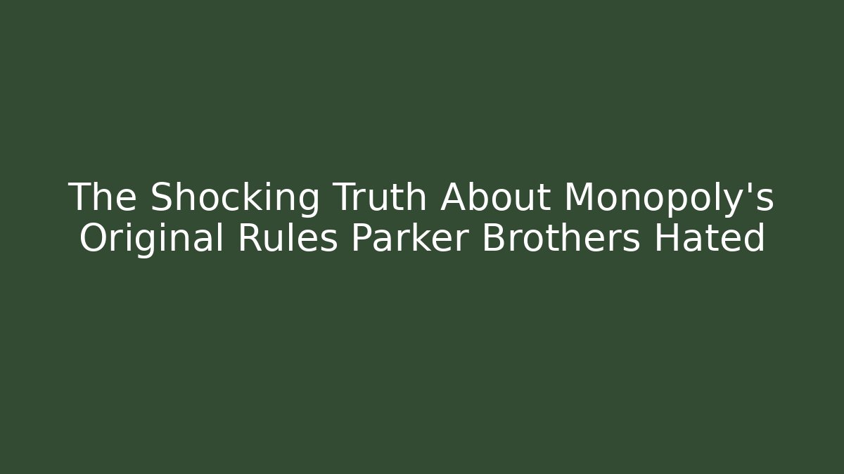 The Shocking Truth About Monopoly's Original Rules Parker Brothers Hated - Smart Esu