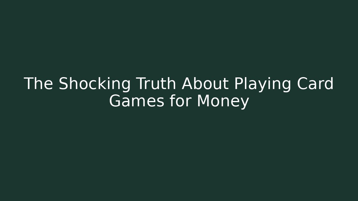 The Shocking Truth About Playing Card Games for Money