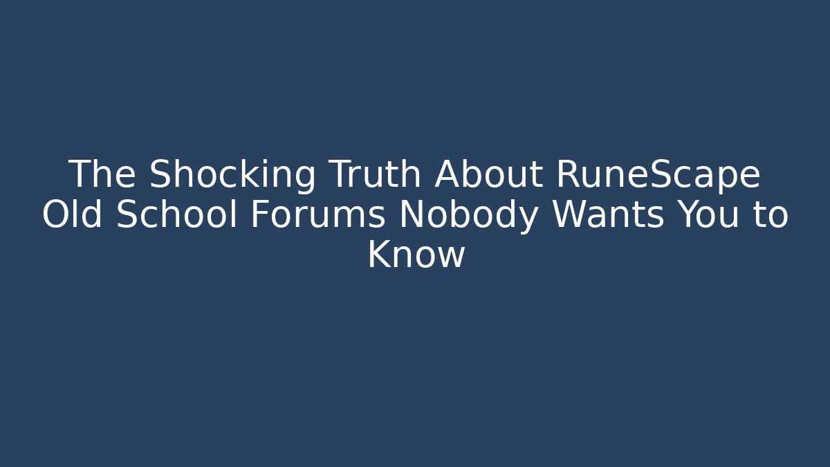 The Shocking Truth About RuneScape Old School Forums Nobody Wants You to Know