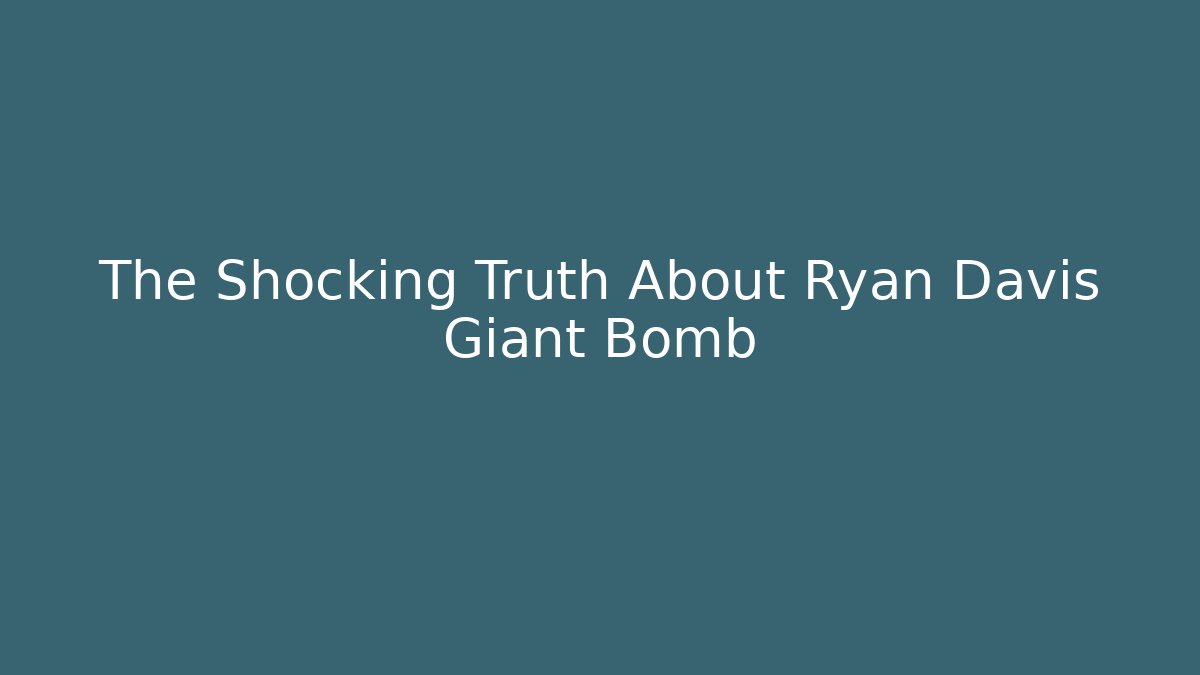 The Shocking Truth About Ryan Davis Giant Bomb - Smart Esu