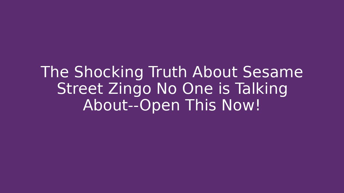 The Shocking Truth About Sesame Street Zingo No One is Talking About—Open This Now!