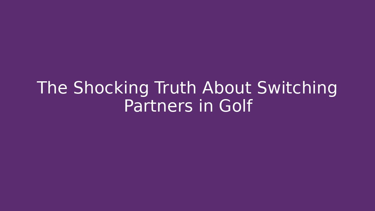 The Shocking Truth About Switching Partners in Golf - Smart Esu