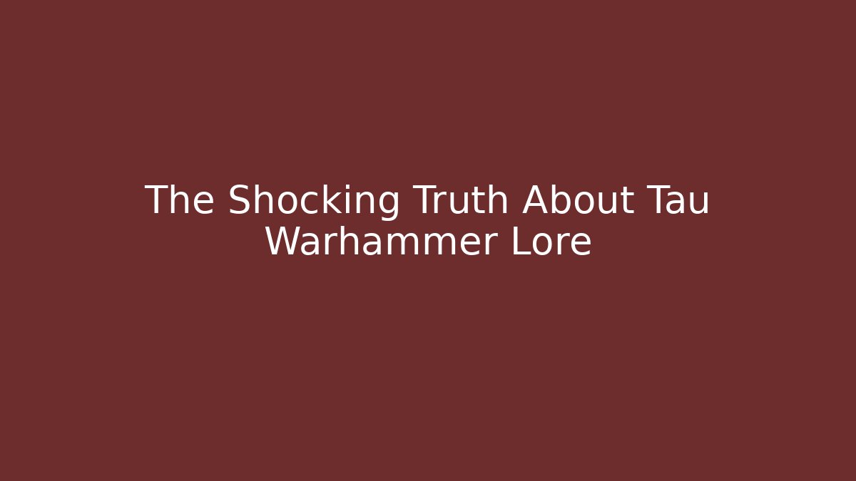 The Shocking Truth About Tau Warhammer Lore - Smart Esu