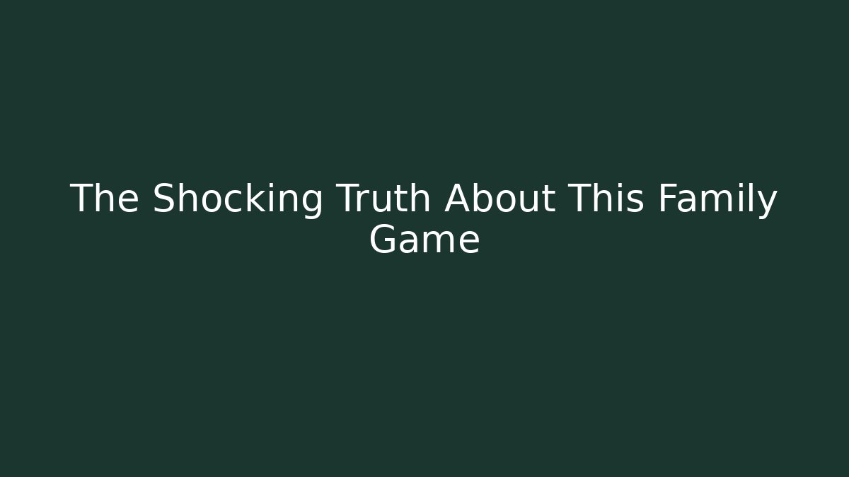 The Shocking Truth About This Family Game