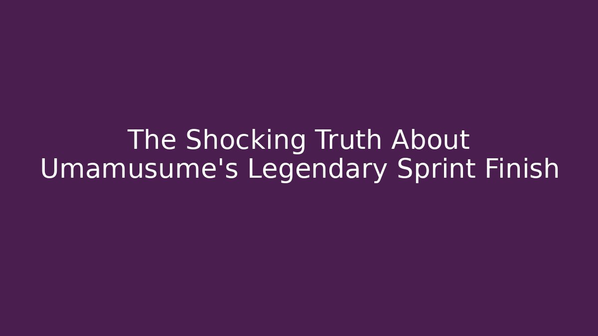 The Shocking Truth About Umamusume's Legendary Sprint Finish