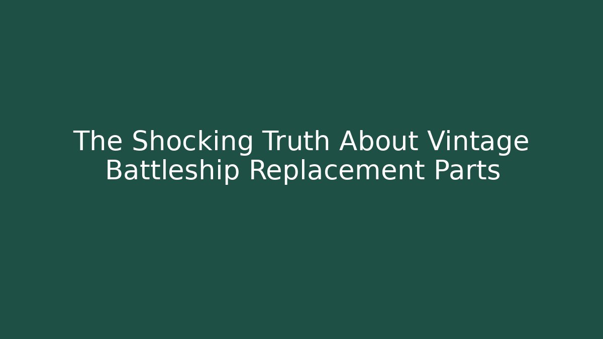 The Shocking Truth About Vintage Battleship Replacement Parts