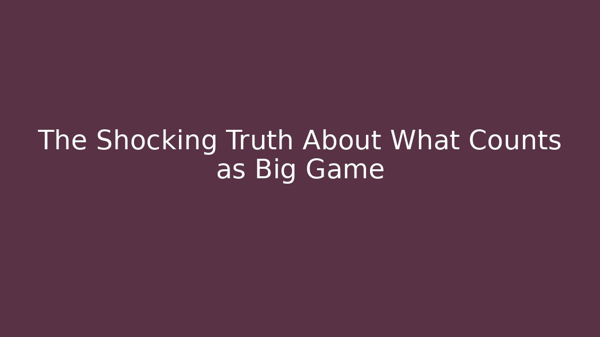 The Shocking Truth About What Counts as Big Game