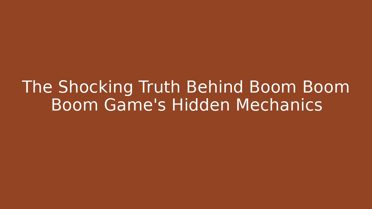 The Shocking Truth Behind Boom Boom Boom Game's Hidden Mechanics