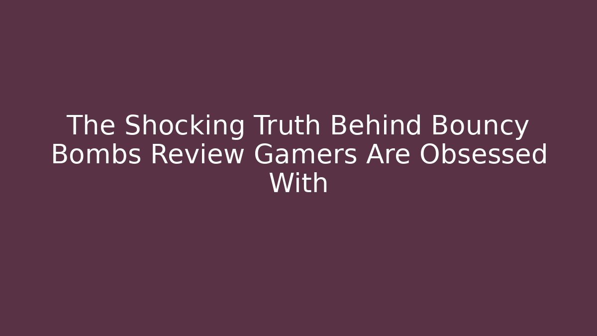 The Shocking Truth Behind Bouncy Bombs Review Gamers Are Obsessed With