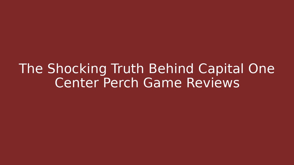 The Shocking Truth Behind Capital One Center Perch Game Reviews