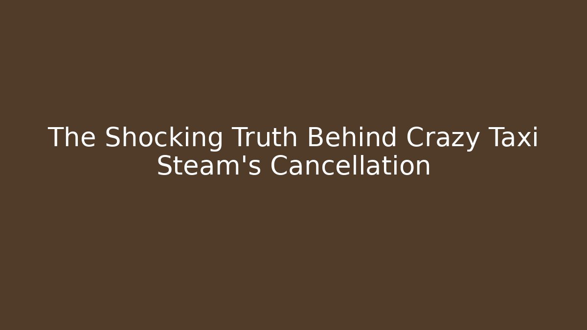 The Shocking Truth Behind Crazy Taxi Steam's Cancellation - Smart Esu