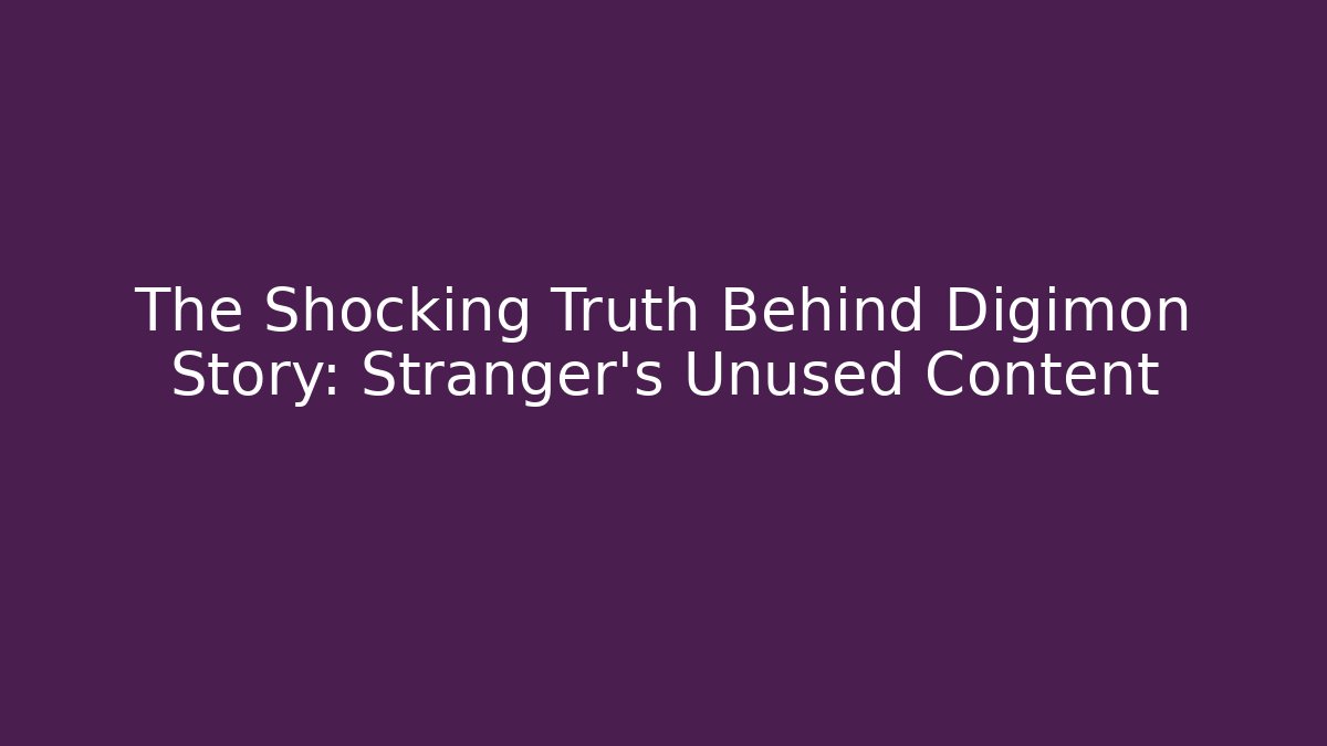 The Shocking Truth Behind Digimon Story: Stranger’s Unused Content