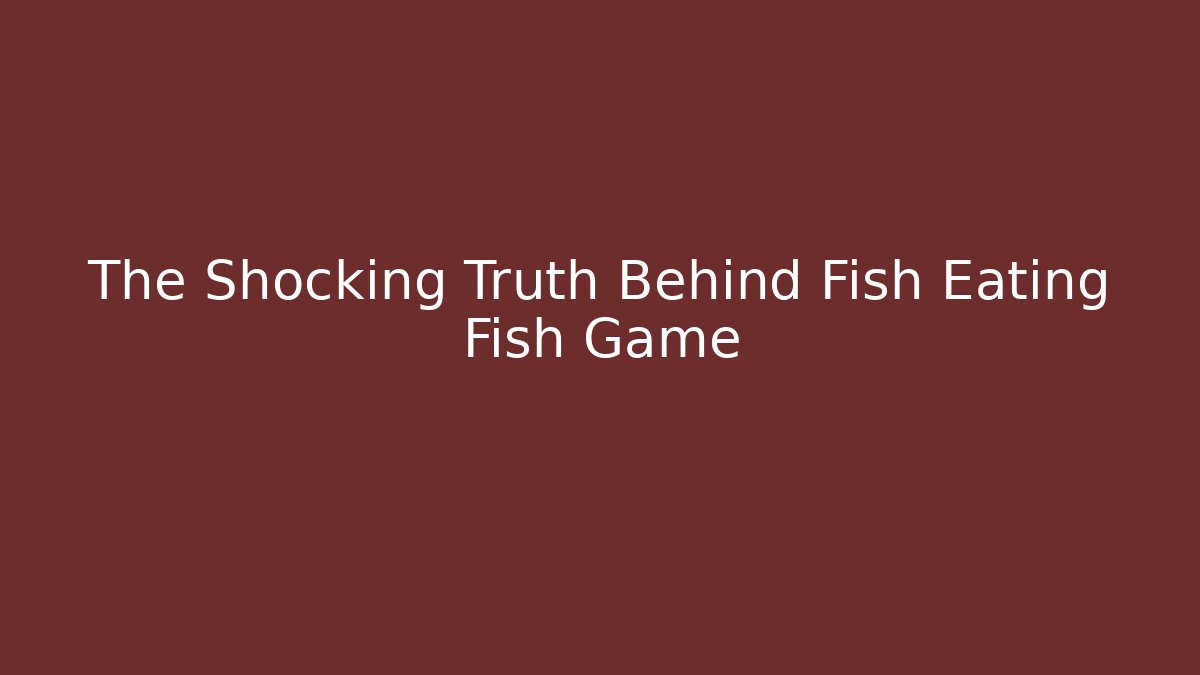 The Shocking Truth Behind Fish Eating Fish Game - Smart Esu