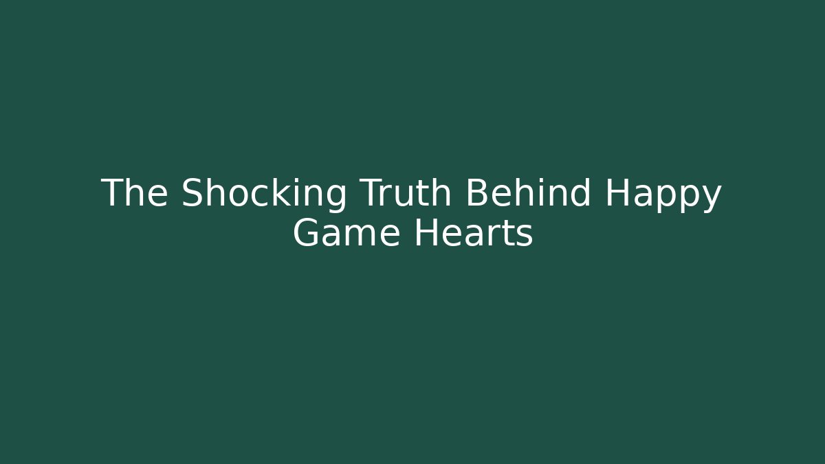 The Shocking Truth Behind Happy Game Hearts