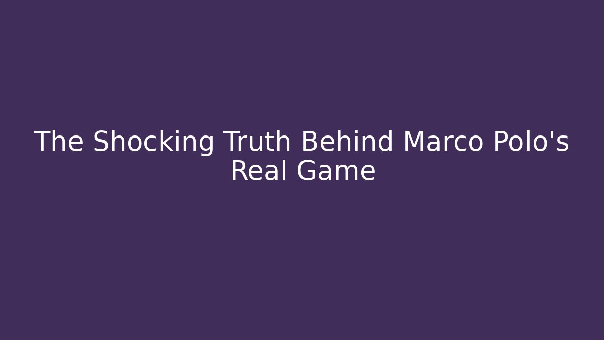 The Shocking Truth Behind Marco Polo's Real Game