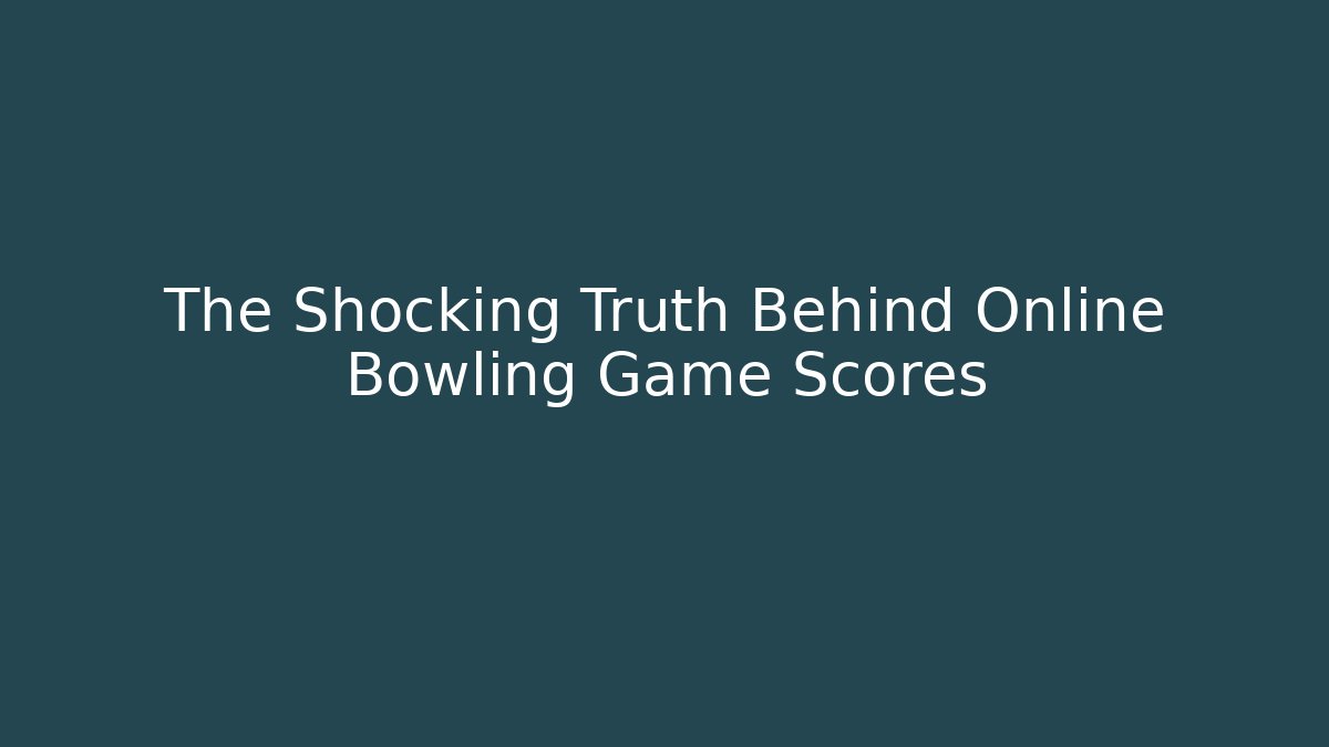 The Shocking Truth Behind Online Bowling Game Scores