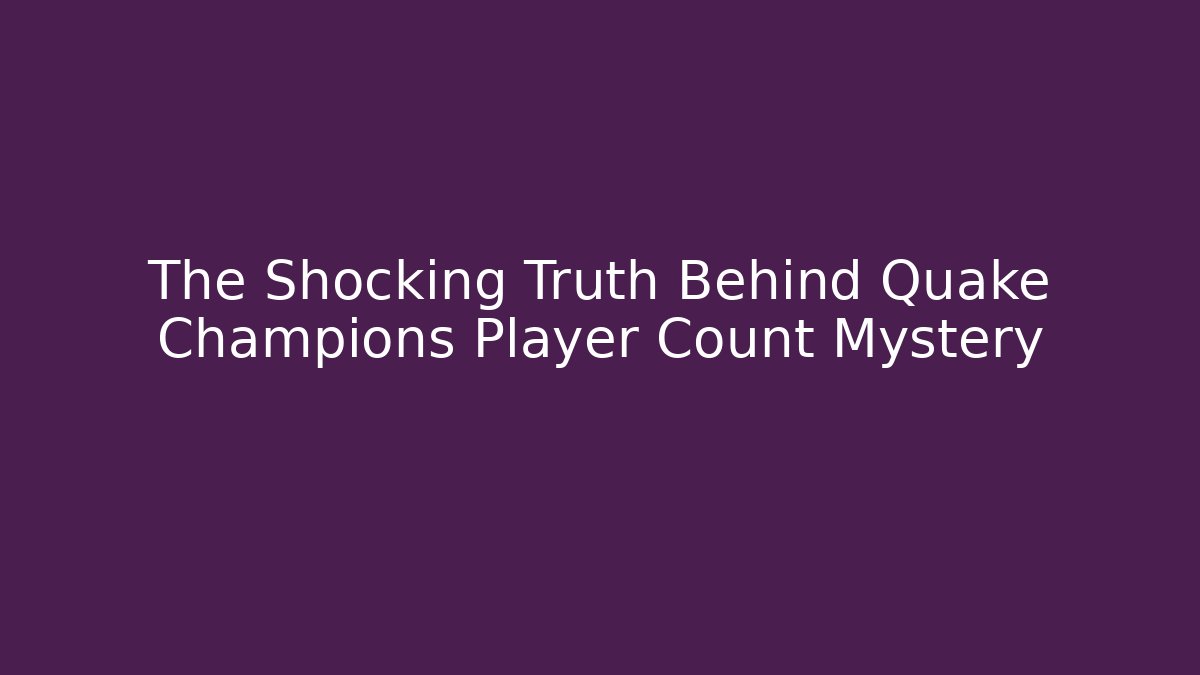 The Shocking Truth Behind Quake Champions Player Count Mystery