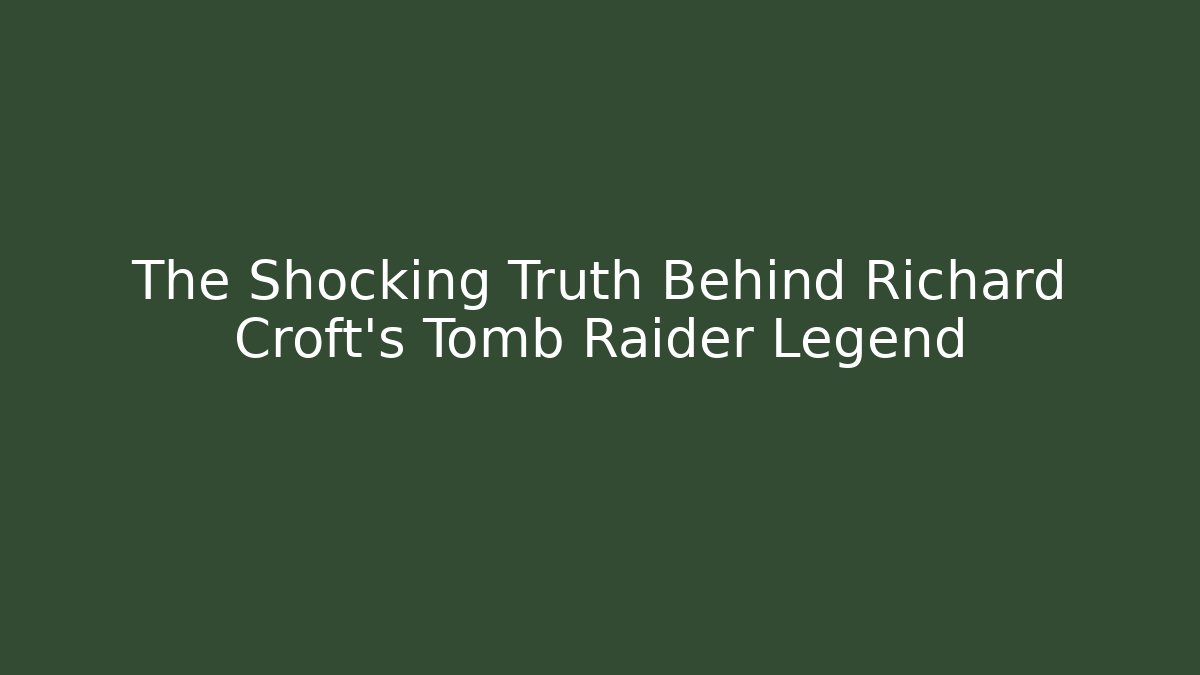 The Shocking Truth Behind Richard Croft's Tomb Raider Legend
