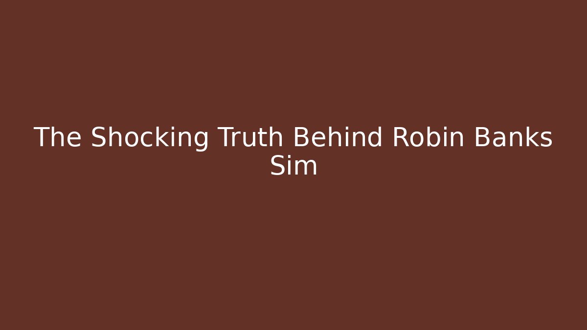 The Shocking Truth Behind Robin Banks Sim - Smart Esu