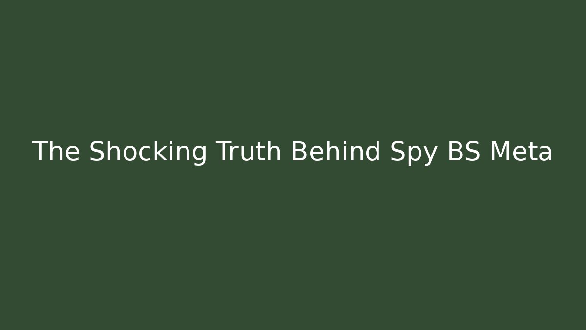 The Shocking Truth Behind Spy BS Meta - Smart Esu