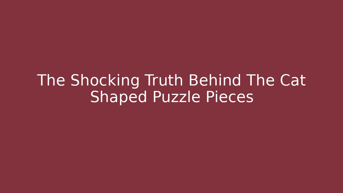 The Shocking Truth Behind The Cat Shaped Puzzle Pieces