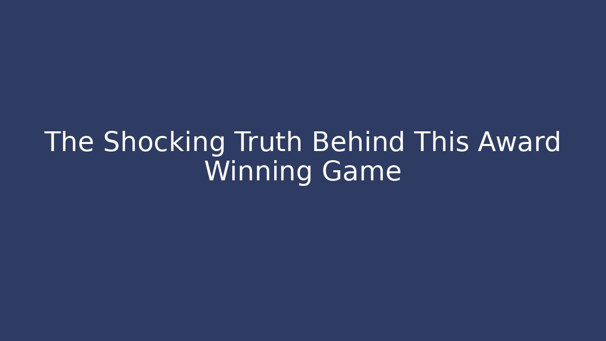 The Shocking Truth Behind This Award Winning Game